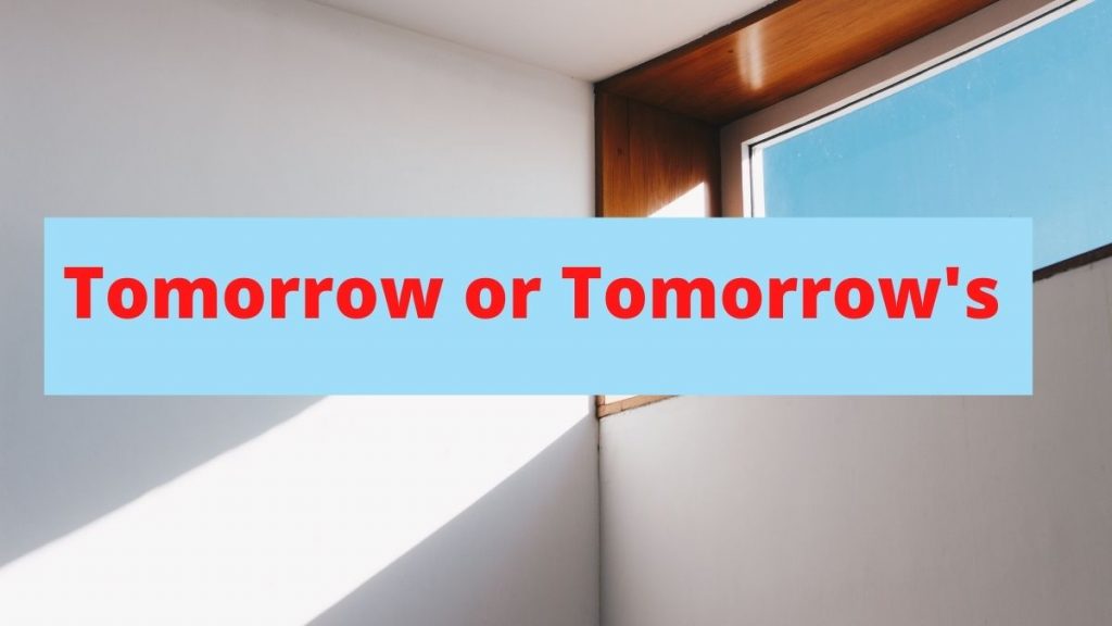 tomorrows” or “tomorrow’s”